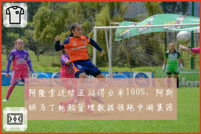 阿隆索连续五站得分率100%,阿斯顿马丁轮胎管理数据领跑中游集团