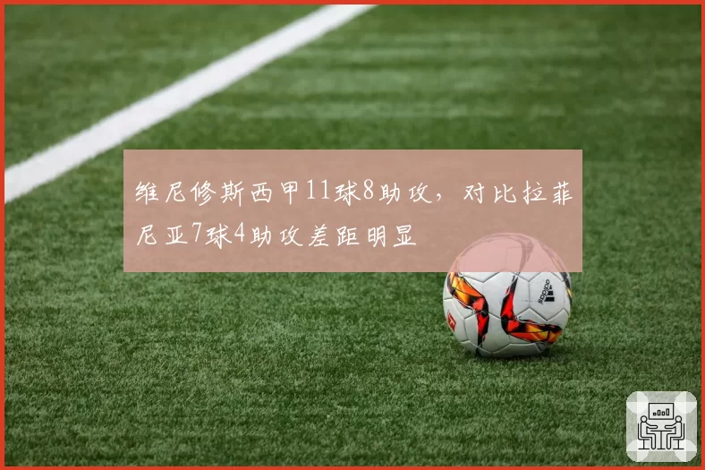 维尼修斯西甲11球8助攻，对比拉菲尼亚7球4助攻差距明显