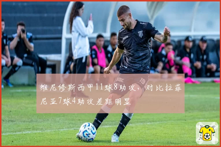 维尼修斯西甲11球8助攻，对比拉菲尼亚7球4助攻差距明显