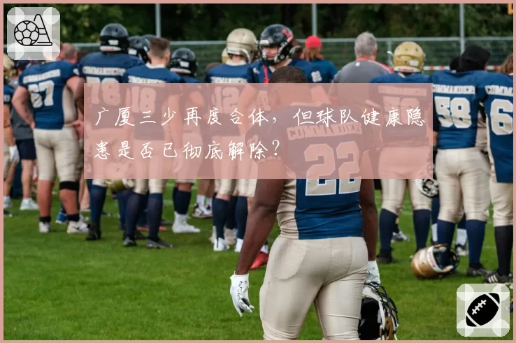 广厦三少再度合体，但球队健康隐患是否已彻底解除？