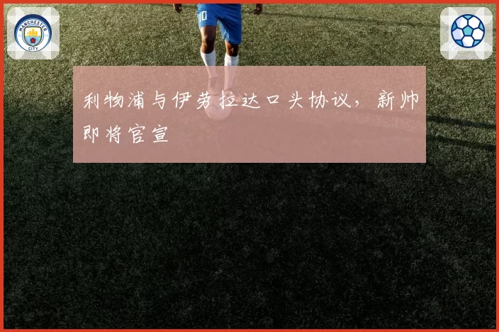利物浦与伊劳拉达口头协议，新帅即将官宣