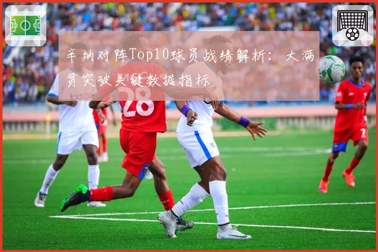 辛纳对阵Top10球员战绩解析:大满贯突破关键数据指标