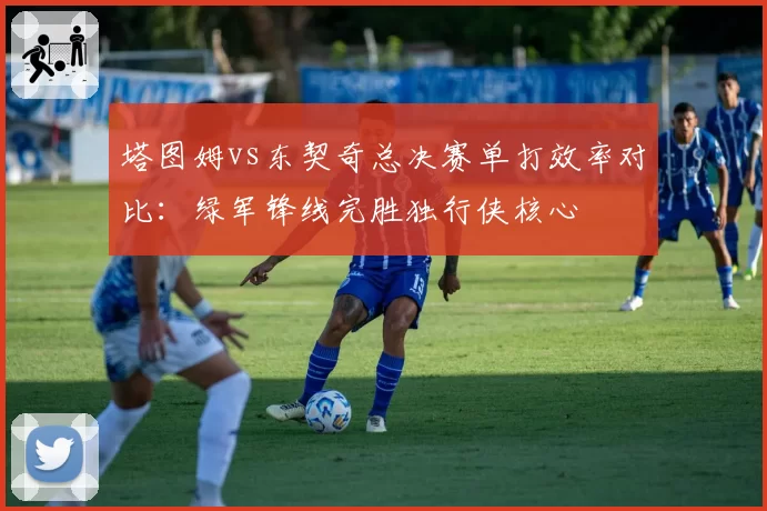 塔图姆vs东契奇总决赛单打效率对比:绿军锋线完胜独行侠核心